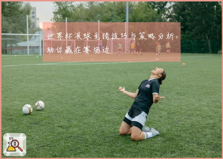 世界杯滚球竞猜技巧与策略分析，助你赢在赛场边