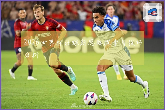 2026世界杯让球新思路探索与技巧分析